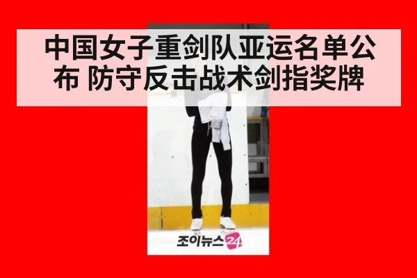 中国女子重剑队亚运名单公布 防守反击战术剑指奖牌