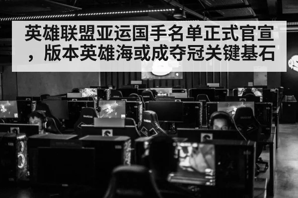 英雄联盟亚运国手名单正式官宣，版本英雄海或成夺冠关键基石